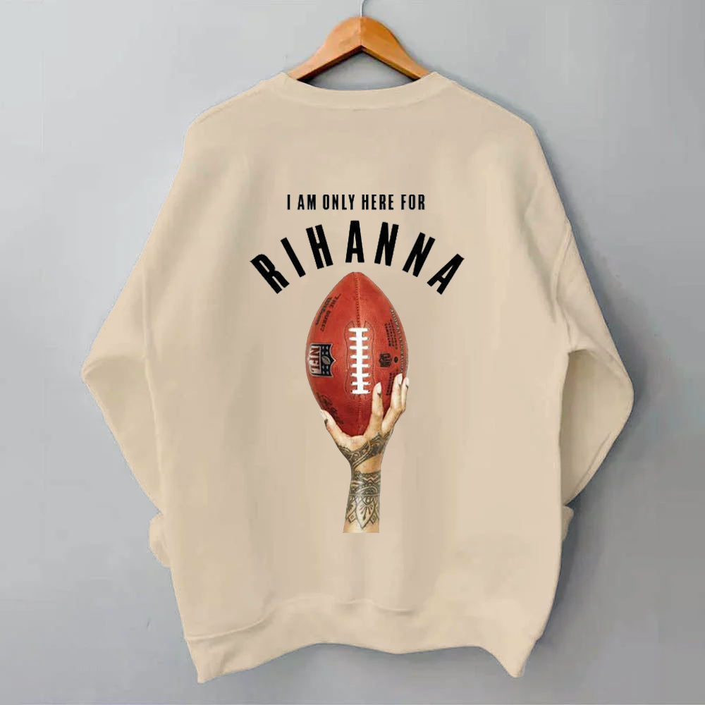 I AM Only Here For Rihanna Sweatshirt