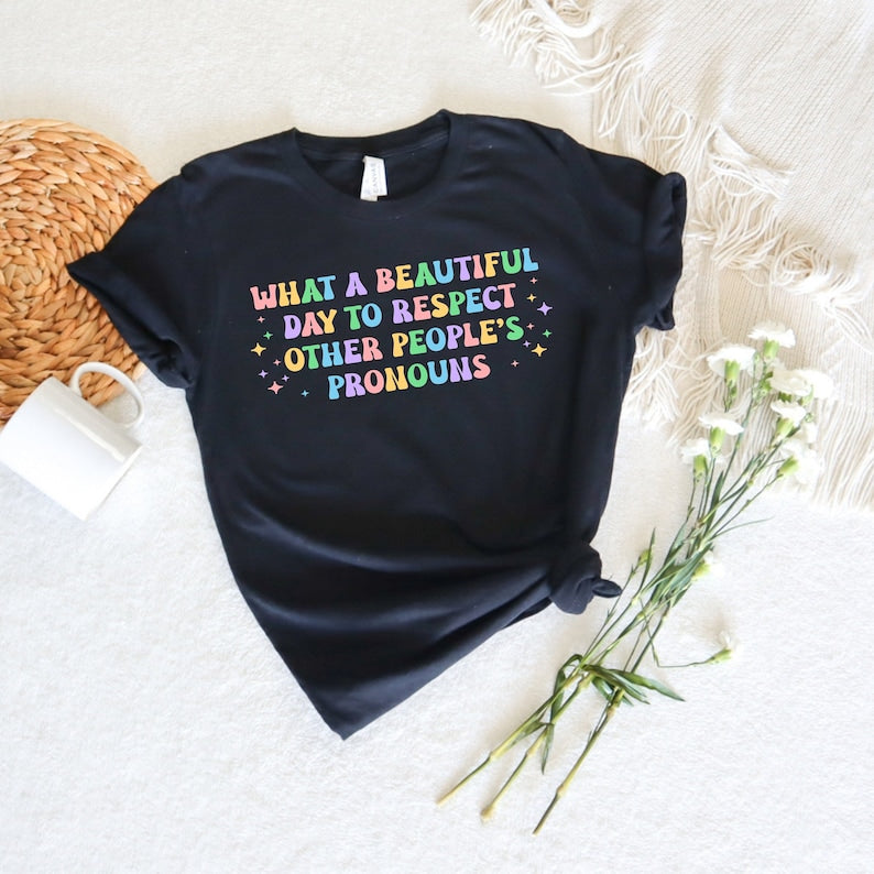What A Beautiful Day to Respect Other People's Pronouns T-shirt